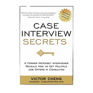 Cover image of the highly recommended case interview prep book, 'Case Interview Secrets: A Former McKinsey Interviewer Reveals How to Get Multiple Job Offers in Consulting' by Victor Cheng.